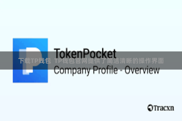 下载TP钱包 TP钱包官网提供了简洁清晰的操作界面